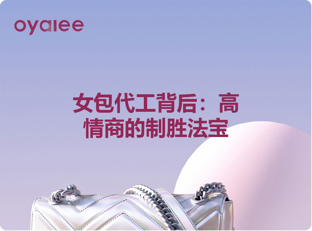 女包代工背后：高情商的制胜法宝