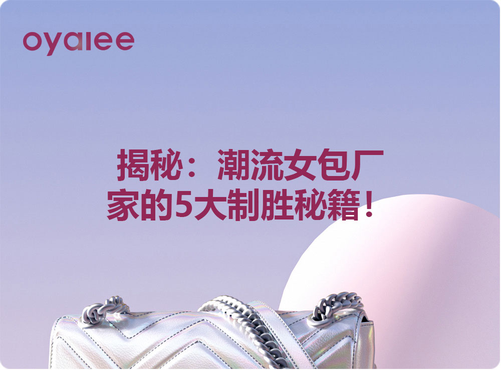 揭秘：潮流女包厂家的5大制胜秘籍！