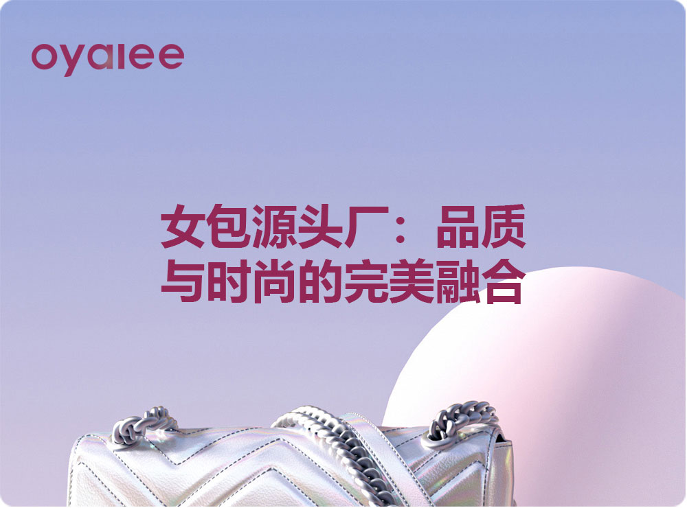 女包源头厂：品质与时尚的完美融合
