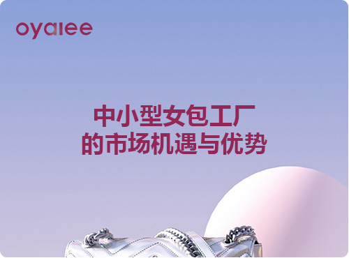 中小型女包工厂的市场机遇与优势